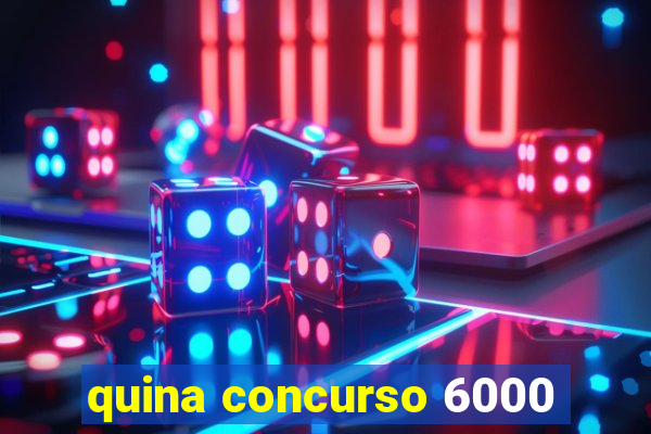 quina concurso 6000